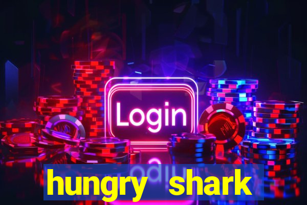 hungry shark evolution dinheiro infinito 2024